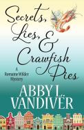 SECRETS, LIES, & CRAWFISH PIES di Abby L. Vandiver edito da Henery Press