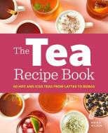 The Tea Recipe Book: 50 Hot and Iced Teas from Lattes to Bobas di Nicole Wilson edito da ROCKRIDGE PR