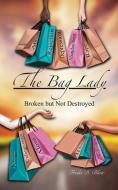 The Bag Lady: Broken But Not Destroyed di Freda D. Blair edito da XULON PR