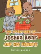 The Adventures Of Joshua Bear And His Friends di Lawson Evelyn Lawson edito da Xlibris US