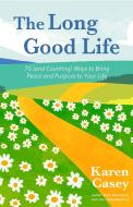 The Long Good Life: 75 (and Counting) Ways to Bring Peace and Purpose to Your Life di Karen Casey edito da MANGO