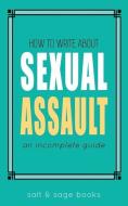 How to Write About Sexual Assault: An Incomplete Guide di Salt and Sage Books edito da LIGHTNING SOURCE INC