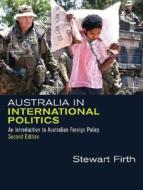 Australia in International Politics: An Introduction to Australian Foreign Policy di Stewart Firth edito da Allen & Unwin Academic