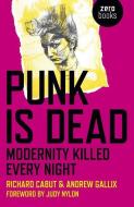 Punk is Dead di Richard Cabut, Andrew Gallix edito da John Hunt Publishing