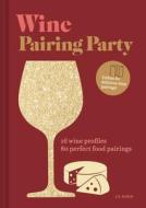 Wine Pairing Party Hc: 16 Wine Profiles. 80 Perfect Food Pairings. di Liz Rubin edito da CHRONICLE BOOKS