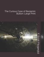 The Curious Case of Benjamin Button: Large Print di F. Scott Fitzgerald edito da INDEPENDENTLY PUBLISHED