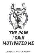 The Pain I Gain Motivates Me: Blank Lined Journal with Calendar for Bodybuilders di Sean Kempenski edito da INDEPENDENTLY PUBLISHED