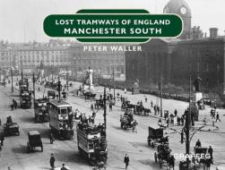Lost Tramways Of England: Manchester South di Peter Waller edito da Graffeg Limited