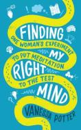 Finding My Right Mind: One Woman's Experiment to Put Meditation to the Test di Vanessa Potter edito da TRIGGER PUB