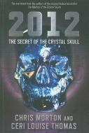 2012: The Secret of the Crystal Skull di Chris Morton, Ceri Louise Thomas edito da JOHN HUNT PUB