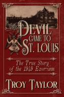 The Devil Came to St. Louis di Troy Taylor edito da WHITECHAPEL PROD