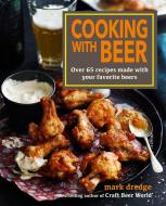 Cooking with Beer: Over 65 Recipes Made with Your Favorite Beers di Mark Dredge edito da DOG & BONE