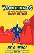 Wonderdads Twin Cities: The Best Dad & Child Activities in Twin Cities di Troy Thompson edito da Wonderdads