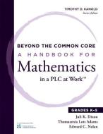 Beyond the Common Core: A Handbook for Mathematics in a Plc at Work, Grades K-5 di Juli Dixon, Thomasenia Lott Adams, Edward Nolan edito da SOLUTION TREE