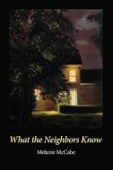 What the Neighbors Know di Melanie McCabe edito da Futurecycle Press