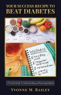 Your Success Recipe To Beat Diabetes di Yvonne M Bailey edito da LIGHTNING SOURCE INC