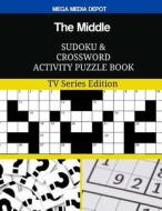 The Middle Sudoku and Crossword Activity Puzzle Book: TV Series Edition di Mega Media Depot edito da Createspace Independent Publishing Platform