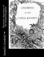 Illustrative Anecdotes of the Animal Kingdom di Samuel G. Goodrich edito da Createspace Independent Publishing Platform