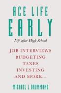 Ace Life Early: Life After High School di Michael L. Drummond edito da Createspace Independent Publishing Platform