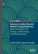 Business Leadership and Market Competitiveness di Andrée Marie López-Fernández edito da Springer-Verlag GmbH