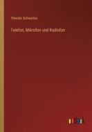 Telefon, Mikrofon und Radiofon di Theodor Schwartze edito da Outlook Verlag
