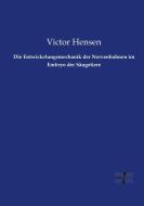 Die Entwickelungsmechanik der Nervenbahnen im Embryo der Säugetiere di Victor Hensen edito da Vero Verlag