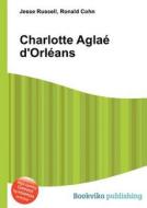 Charlotte Aglae D\'orleans di Jesse Russell, Ronald Cohn edito da Book On Demand Ltd.