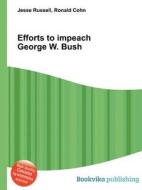 Efforts To Impeach George W. Bush edito da Book On Demand Ltd.