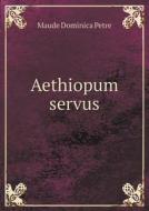 Aethiopum Servus di Maude Dominica Petre edito da Book On Demand Ltd.
