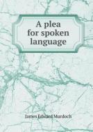 A Plea For Spoken Language di James Edward Murdoch edito da Book On Demand Ltd.