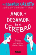Amor Y Desamor En El Cerebro / Love and Lack of Love in the Brain di Eduardo Calixto edito da AGUILAR