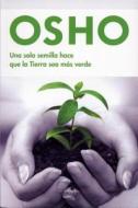 Una Sola Semilla Hace Que la Tierra Sea Mas Verde = One Single Seed Makes the Whole Earth Green di Osho edito da Vergara