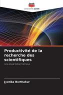 Productivité de la recherche des scientifiques di Jyotika Borthakur edito da Editions Notre Savoir