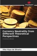 Currency Neutrality from Different Theoretical Perspectives di Vitor Kayo de Oliveira edito da Our Knowledge Publishing