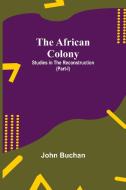 The African Colony di John Buchan edito da Alpha Editions