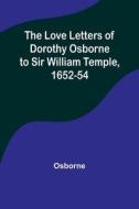 The Love Letters of Dorothy Osborne to Sir William Temple, 1652-54 di Osborne edito da Alpha Editions