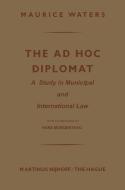 The Ad Hoc Diplomat: A Study in Municipal and International Law di Maurice Waters edito da Springer Netherlands