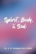 Spirit, Body, & Soul di Adegbayi Ben YHWH A. R. Adegbayi Ben YHWH edito da Independently Published