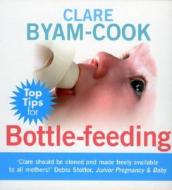 Top Tips for Bottle-feeding di Clare Byam-Cook edito da Ebury Publishing