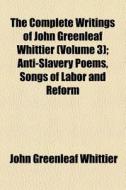 The Complete Writings Of John Greenleaf Whittier (v. 3) di John Greenleaf Whittier edito da General Books Llc