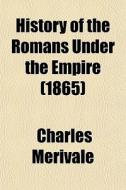 History Of The Romans Under The Empire (1865) di Charles Merivale edito da General Books Llc