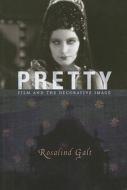 Pretty - Film and the Decorative Image di Rosalind Galt edito da Columbia University Press
