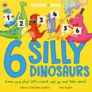 6 Silly Dinosaurs di Adam Guillain, Charlotte Guillain edito da Penguin Random House Children's UK