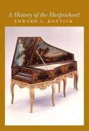 A History of the Harpsichord di Edward L. Kottick edito da Indiana University Press