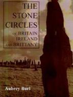 The Stone Circles of Britain, Ireland, & Brittany di Aubrey Burl edito da Yale University Press