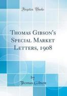 Thomas Gibson's Special Market Letters, 1908 (Classic Reprint) di Thomas Gibson edito da Forgotten Books