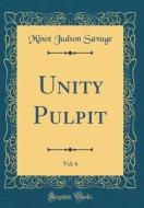 Unity Pulpit, Vol. 6 (Classic Reprint) di Minot Judson Savage edito da Forgotten Books