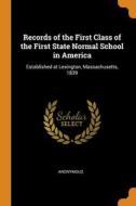Records Of The First Class Of The First State Normal School In America di Anonymous edito da Franklin Classics