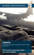 The United Nations High Commissioner for Refugees (Unhcr): The Politics and Practice of Refugee Protection Into the 21st Century di Loescher Gil, Gil Loescher, Alexander Betts edito da Routledge