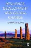 Resilience, Development and Global Change di Katrina Brown edito da Taylor & Francis Ltd